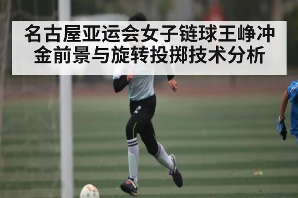 名古屋亚运会女子链球王峥冲金前景与旋转投掷技术分析（PANDA SPORTS）