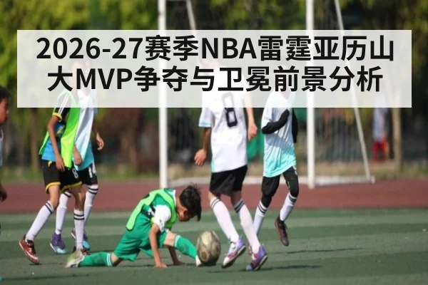 2026-27赛季NBA雷霆亚历山大MVP争夺与卫冕前景分析（PANDA SPORTS）